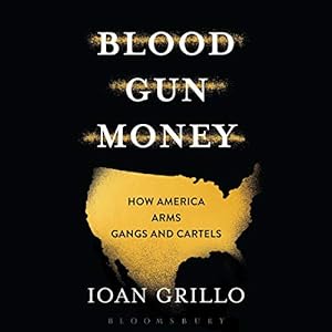 Blood Gun Money: How America Arms Gangs and Cartels audiobook cover