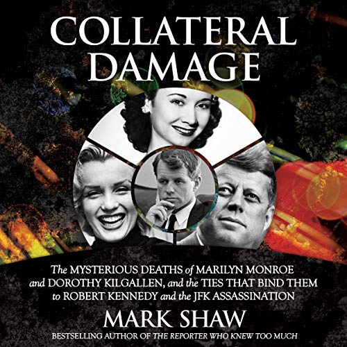 Collateral Damage: The Mysterious Deaths of Marilyn Monroe and Dorothy Kilgallen, and the Ties that Bind Them to Robert Kennedy and the JFK Assassination audiobook cover