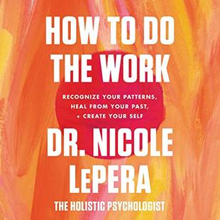 How to Do the Work: Recognize Your Patterns, Heal from Your Past, and Create Your Self audiobook cover