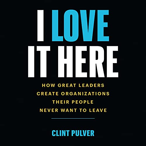 I Love It Here: How Great Leaders Create Organizations Their People Never Want to Leave audiobook cover