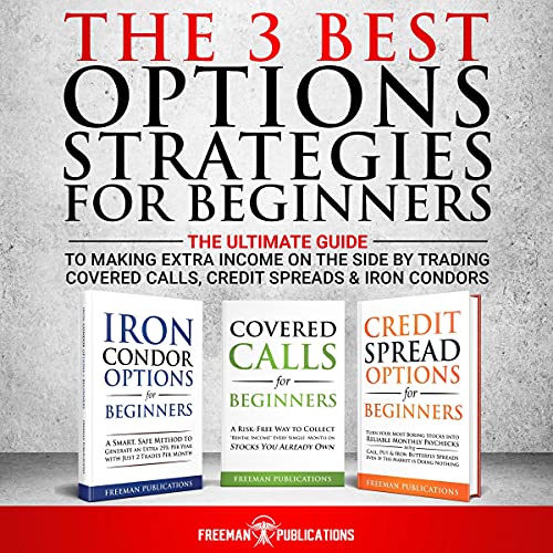 The 3 Best Options Strategies For Beginners: The Ultimate Guide To Making Extra Income On The Side By Trading Covered Calls, Credit Spreads & Iron Condors audiobook cover