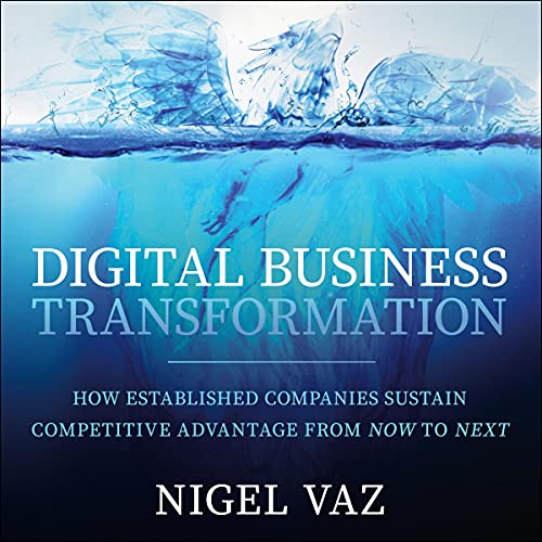 Digital Business Transformation: How Established Companies Sustain Competitive Advantage From Now to Next audiobook cover