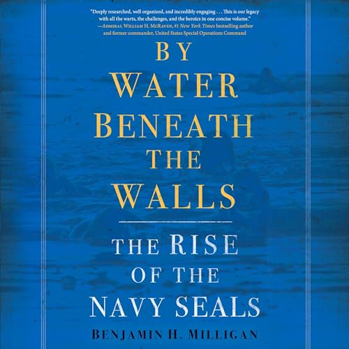 By Water Beneath the Walls: The Rise of the Navy SEALs audiobook cover