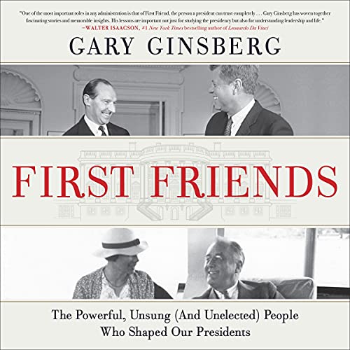 First Friends: The Powerful, Unsung (And Unelected) People Who Shaped Our Presidents audiobook cover