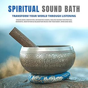 Spiritual Sound Bath - Transform Your World Through Listening: Singing Bowl Meditation, OM Mantra Chants, Healing Sounds for Spiritual Moments, Meditation & Relaxation Music for Your Body, Mind and Soul audiobook cover