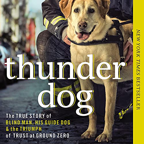Thunder Dog: The True Story of a Blind Man, His Guide Dog, and the Triumph of Trust at Ground Zero audiobook cover