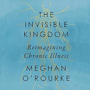 The Invisible Kingdom: Reimagining Chronic Illness audiobook cover