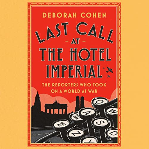 Last Call at the Hotel Imperial: The Reporters Who Took On a World at War audiobook cover