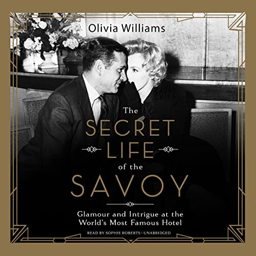 The Secret Life of the Savoy: Glamour and Intrigue at the World's Most Famous Hotel audiobook cover
