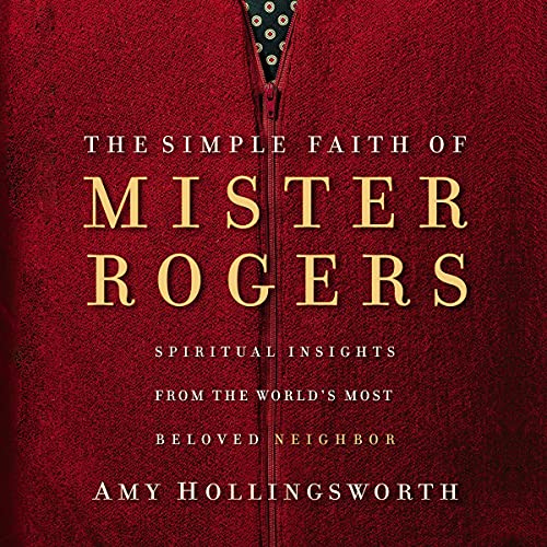The Simple Faith of Mister Rogers: Spiritual Insights from the World's Most Beloved Neighbor audiobook cover