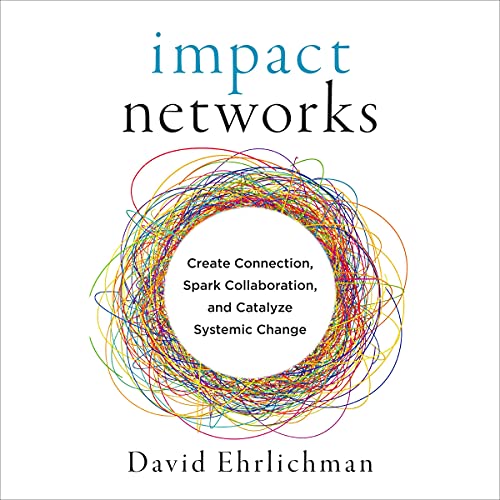 Impact Networks: Create Connection, Spark Collaboration, and Catalyze Systemic Change audiobook cover