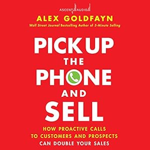 Pick Up The Phone and Sell: How Proactive Calls to Customers and Prospects Can Double Your Sales audiobook cover