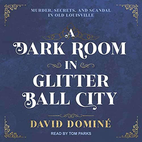 A Dark Room in Glitter Ball City: Murder, Secrets, and Scandal in Old Louisville audiobook cover