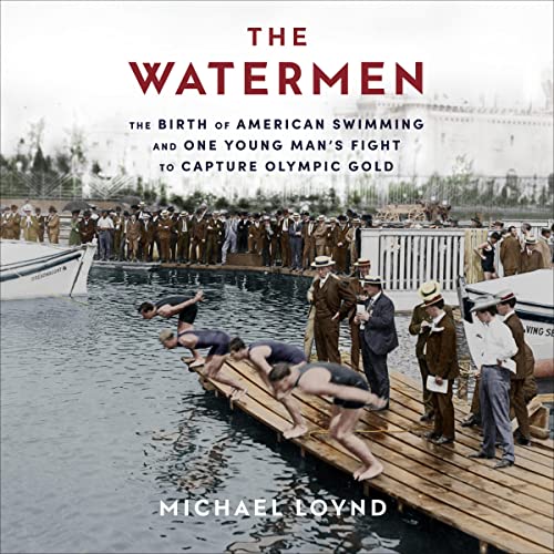 The Watermen: The Birth of American Swimming and One Young Man's Fight to Capture Olympic Gold audiobook cover