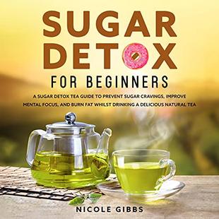 Sugar Detox for Beginners: Sugar Detox Tea Guide To Prevent Cravings, Improve Mental Focus, and Burn Fat Whilst Drinking a Delicious Natural Tea audiobook cover