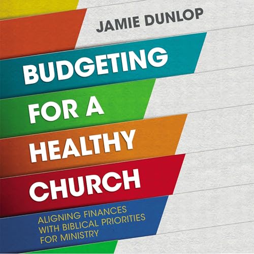 Budgeting for a Healthy Church: Aligning Finances with Biblical Priorities for Ministry (9Marks) audiobook cover