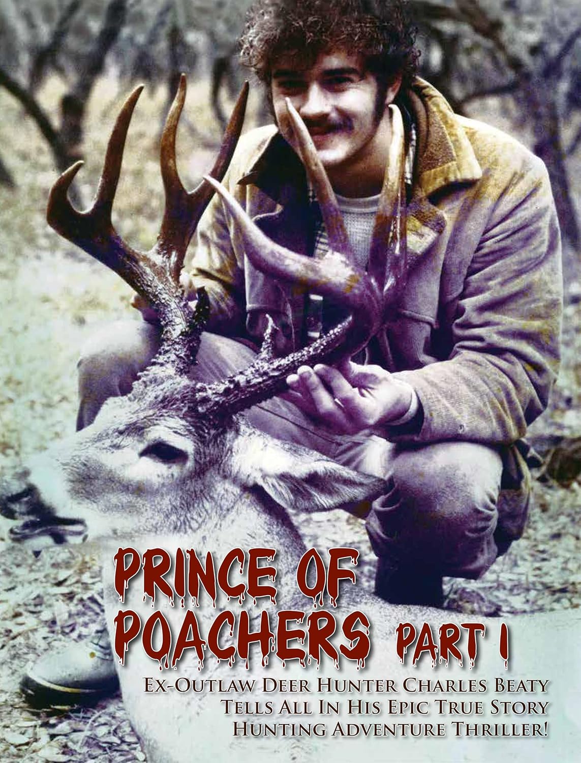 Prince of Poachers - Part 1: Ex-outlaw deer hunter Charles Beaty tells all in his epic true story hunting adventure. audiobook cover
