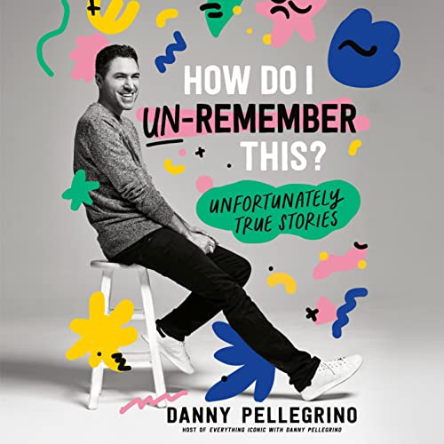 How Do I Un-Remember This?: Unfortunately True Stories audiobook cover
