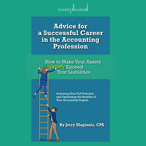 Advice for a Successful Career in the Accounting Profession: How to Make Your Assets Greatly Exceed Your Liabilities audiobook cover