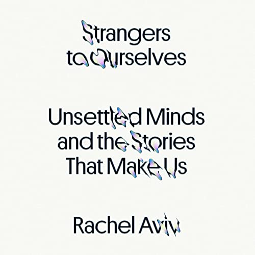 Strangers to Ourselves: Unsettled Minds and the Stories That Make Us audiobook cover