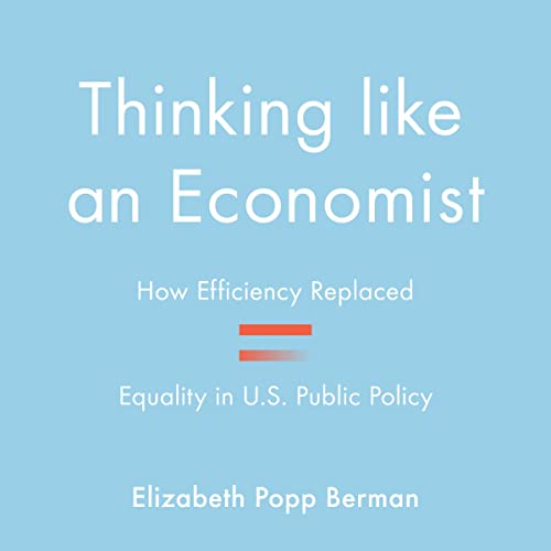 Thinking like an Economist: How Efficiency Replaced Equality in U.S. Public Policy audiobook cover