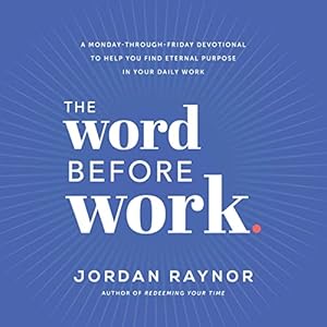 The Word Before Work: A Monday-Through-Friday Devotional to Help You Find Eternal Purpose in Your Daily Work audiobook cover