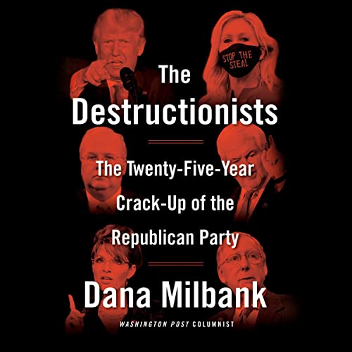 The Destructionists: The Twenty-Five Year Crack-Up of the Republican Party audiobook cover