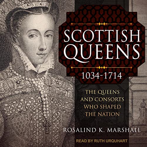 Scottish Queens, 1034-1714: The Queens and Consorts Who Shaped a Nation audiobook cover