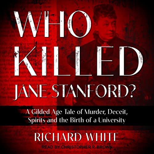 Who Killed Jane Stanford?: A Gilded Age Tale of Murder, Deceit, Spirits and the Birth of a University audiobook cover