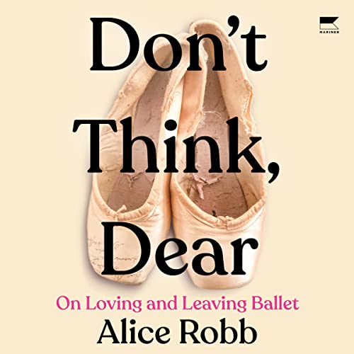 Don't Think, Dear: On Loving and Leaving Ballet audiobook cover