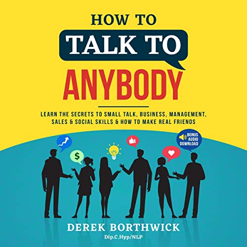 How to Talk to Anybody: Learn the Secrets to Small Talk, Business, Management, Sales & Social Conversations & How to Make Real Friends (Communication Skills) audiobook cover