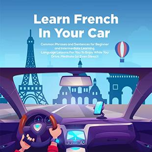 Learn French in Your Car: Common Phrases and Sentences for Beginner and Intermediate Learning. Language Lessons for You to Enjoy While You Drive, Meditate (or Even Sleep)! audiobook cover