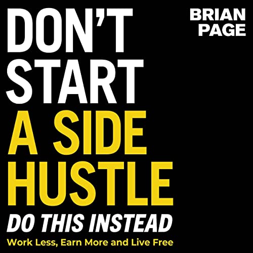 Don't Start a Side Hustle!: Work Less, Earn More, and Live Free audiobook cover