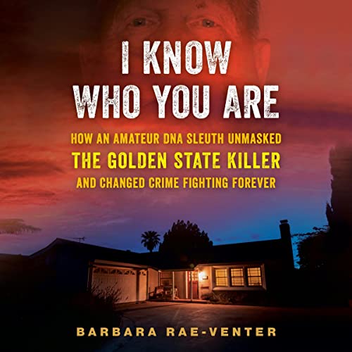 I Know Who You Are: How an Amateur DNA Sleuth Unmasked the Golden State Killer and Changed Crime Fighting Forever audiobook cover
