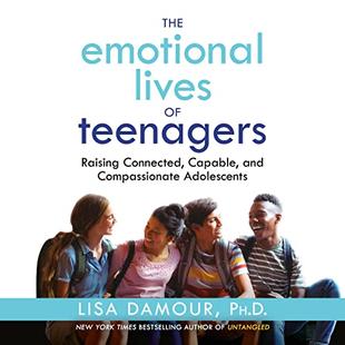 The Emotional Lives of Teenagers: Raising Connected, Capable, and Compassionate Adolescents audiobook cover