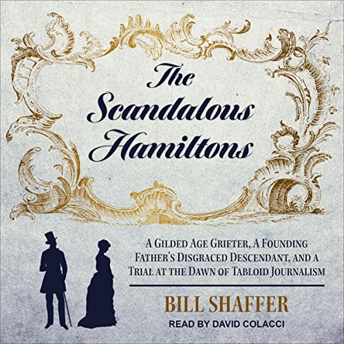 The Scandalous Hamiltons: A Gilded Age Grifter, a Founding Father's Disgraced Descendant, and a Trial at the Dawn of Tabloid Journalism audiobook cover