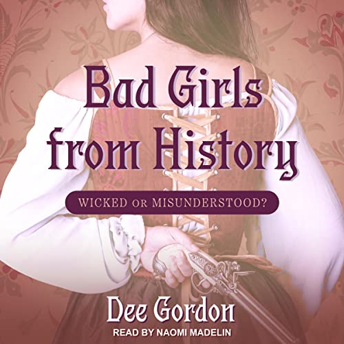 Bad Girls from History: Wicked or Misunderstood? audiobook cover