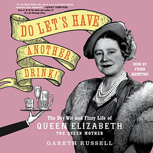 Do Let's Have Another Drink!: The Dry Wit and Fizzy Life of Queen Elizabeth the Queen Mother audiobook cover