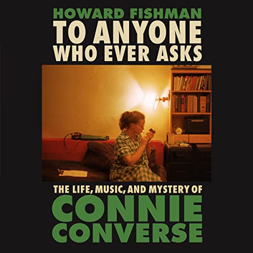 To Anyone Who Ever Asks: The Life, Music, and Mystery of Connie Converse audiobook cover