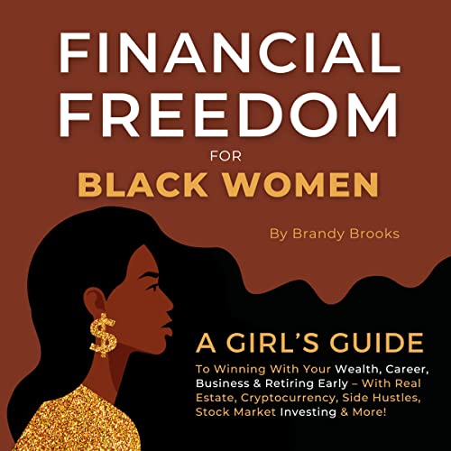 Financial Freedom for Black Women: A Girl's Guide to Winning With Your Wealth, Career, Business & Retiring Early - With Real Estate, Cryptocurrency, Side Hustles, Stock Market Investing & More! audiobook cover