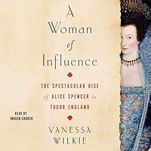 A Woman of Influence: The Spectacular Rise of Alice Spencer in Tudor England audiobook cover