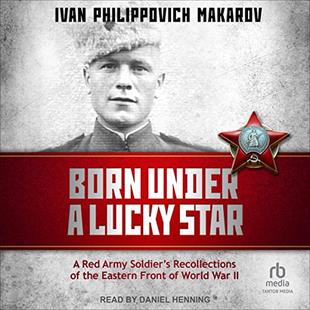 Born Under a Lucky Star: A Red Army Soldier's Recollections of the Eastern Front of World War II audiobook cover