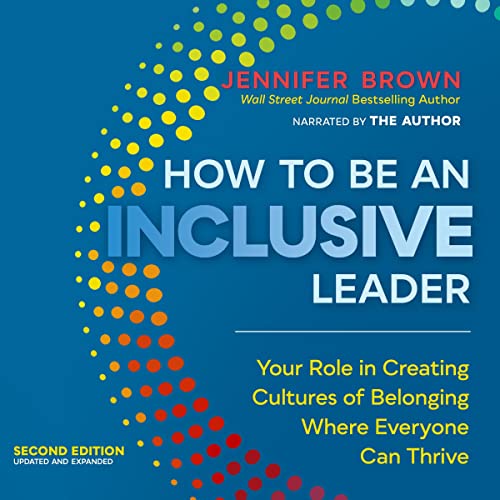 How to Be an Inclusive Leader, Second Edition: Your Role in Creating Cultures of Belonging Where Everyone Can Thrive audiobook cover