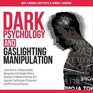 Dark Psychology and Gaslighting Manipulation: Learn How to Analyze People, Recognize and Unmask Others: Develop Emotional Influence, NLP, Hypnosis Techniques, Persuasion, and Mind Control Secrets audiobook cover