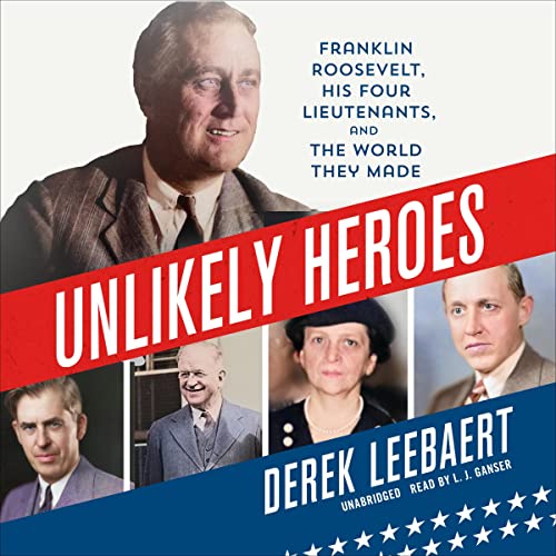 Unlikely Heroes: Franklin Roosevelt, His Four Lieutenants, and the World They Made audiobook cover