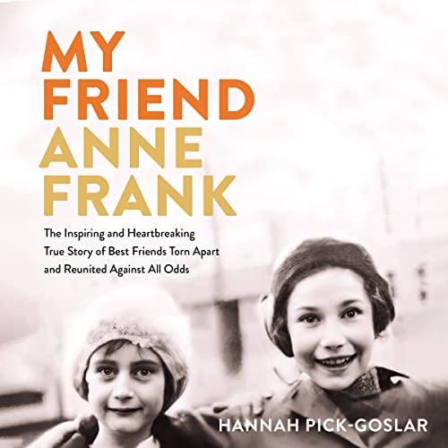 My Friend Anne Frank: The Inspiring and Heartbreaking True Story of Best Friends Torn Apart and Reunited Against All Odds audiobook cover