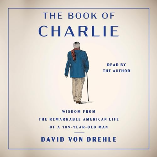 The Book of Charlie: Wisdom from the Remarkable American Life of a 109-Year-Old Man audiobook cover