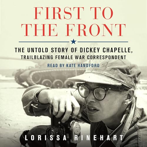 First to the Front: The Untold Story of Dickey Chapelle, Trailblazing Female War Correspondent audiobook cover