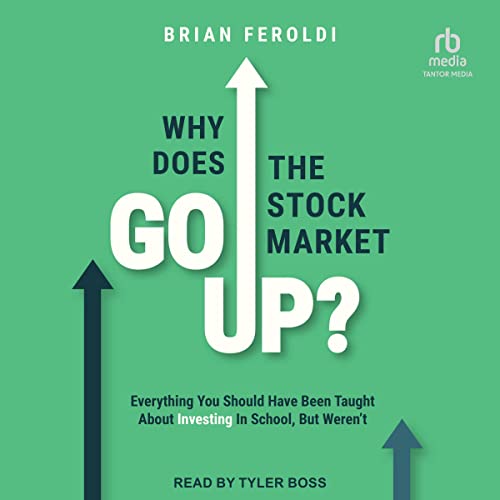 Why Does The Stock Market Go Up?: Everything You Should Have Been Taught About Investing In School, But Weren't audiobook cover