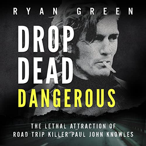 Drop Dead Dangerous: The Lethal Attraction of Road Trip Killer, Paul John Knowles (True Crime) audiobook cover